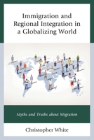 Immigration and Regional Integration in a Globalizing World: Myths and Truths about Migration 0739199099 Book Cover