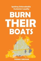 Burn Their Boats: Igniting Unbreakable Customer Loyalty B0CQHNQFB4 Book Cover