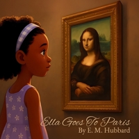 Ella Goes To Paris: A Family Travel Story For Kids (Read-Aloud 5–7; Independent 8–10) B0FYN79N3G Book Cover