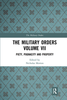 The Military Orders Volume VII: Piety, Pugnacity and Property 1032090480 Book Cover