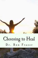 Choosing to Heal: The Relationship Between Illness and Treatment in Healing Systems Throughout History 1482666278 Book Cover
