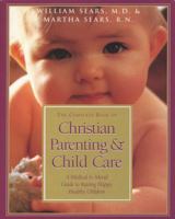 The Complete Book of Christian Parenting & Child Care: A Medical & Moral Guide to Raising Happy, Healthy Children 0840732279 Book Cover