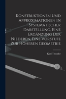 Konstruktionen Und Approximationen in Systematischer Darstellung, Eine Erganzung Der Niederen, Eine Vorstufe Zur Hoheren Geometrie - Primary Source Ed 1018854576 Book Cover