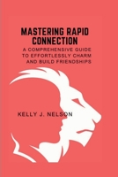 Mastering Rapid Connection: A Comprehensive guide to effortlessly Charm and Build friendship B0CFDDLFJG Book Cover