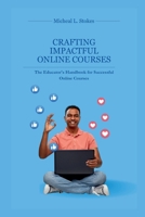 Crafting Impactful Online Courses: The Educator's Handbook for Successful Online Courses B0CSNTS1Y4 Book Cover