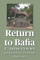Return to Bafia, Cameroon: Memoirs of a Peace Corps Volunteer from 1969-1972 & Return Visit in 2013 B0CDN7R4SC Book Cover