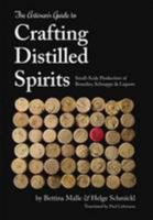 The Artisan's Guide to Crafting Distilled Spirits: Small-Scale Production of Brandies, Schnapps & Liquors 194301504X Book Cover