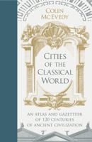 Cities of the Classical World: An Atlas and Gazetteer of 120 Centres of Ancient Civilization 1846144280 Book Cover