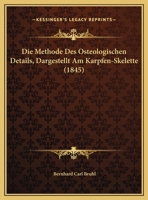 Die Methode Des Osteologischen Details, Dargestellt Am Karpfen-Skelette (1845) 1168427584 Book Cover
