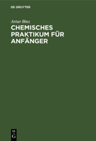 Chemisches Praktikum F�r Anf�nger: Mit Ber�cksichtigung Der Technologie 3111109976 Book Cover