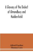 A glossary of the dialect of Almondbury and Huddersfield 9354039057 Book Cover