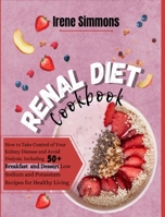 Renal Diet Cookbook: How to Take Control of Your Kidney Disease and Avoid Dialysis. Including 50+ Breakfast and Desserts Low Sodium and Potassium Recipes for Healthy Living 1801205817 Book Cover