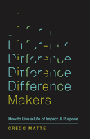 Difference Makers: How to Live a Life of Impact and Purpose 1535951168 Book Cover