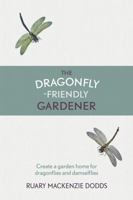 The Dragonfly-Friendly Gardener: Create a Garden Home for Dragonflies and Damselflies 1910192112 Book Cover