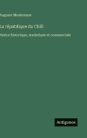 La république du Chili: Notice historique, statistique et commerciale 3388794146 Book Cover