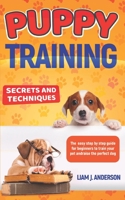 Puppy Training: Secrets and techniques. The easy step by step guide for beginners to train your pet and raise the perfect dog B08F6Y58HH Book Cover