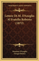 Lettere Di M. D'Azeglio Al Fratello Roberto (1872) 1167551974 Book Cover