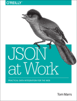 JSON at Work: Practical Data Integration for the Web 1449358322 Book Cover