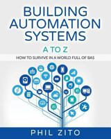Building Automation Systems A To Z: How To Survive In A World Full Of Bas 1539914488 Book Cover
