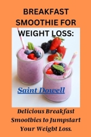 BREAKFAST SMOOTHIE FOR WEIGHT LOSS:: Delicious Breakfast Smoothies to Jumpstart Your Weight Loss. B0BZFCG3GB Book Cover