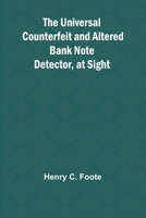 The Universal Counterfeit and Altered Bank Note Detector, at Sight 9362511657 Book Cover