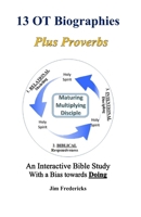 13 OT Biographies Plus Proverbs: An Interactive Bible Study with a Bias towards Doing B08DSZ2YVG Book Cover