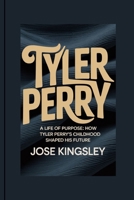 TYLER PERRY: A Life of Purpose: How Tyler Perry's Childhood Shaped His Future B0FGD6M25J Book Cover