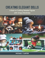 Creating Elegant Dolls: A Book on Crafting Detailed Figures with Unique Wardrobes B0CR9KLRK5 Book Cover