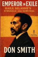 Emperor in Exile: Haile Selassie’s Struggle and Survival B0D9H4PN32 Book Cover