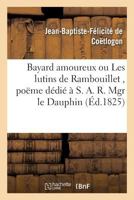 Bayard Amoureux Ou Les Lutins de Rambouillet, Poeme Dedie A S. A. R. Mgr Le Dauphin, 2014497532 Book Cover