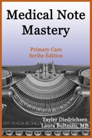 Medical Note Mastery: Primary Care Scribe Edition B08KR13WW3 Book Cover