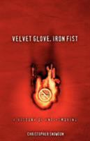 Velvet Glove, Iron Fist: A History of Anti-Smoking 0956226507 Book Cover