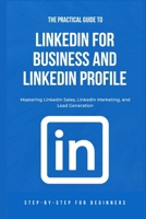 The Practical Guide to LinkedIn for Business and LinkedIn Profile: Mastering LinkedIn Sales, LinkedIn Marketing, and Lead Generation B0FKMF5C14 Book Cover