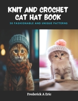 Knit and Crochet Cat Hat Book: 30 Fashionable and Unique Patterns B0CQC67YWZ Book Cover