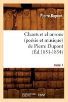 Chants Et Chansons (Poésie Et Musique) de Pierre DuPont. Tome 1 (éd.1851-1854) 2011891752 Book Cover