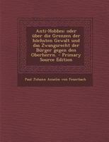 Anti-Hobbes: Oder �ber die Grenzen der h�chsten Gewalt und das Zwangsrecht der B�rger gegen den Oberherrn. 1016747470 Book Cover