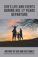 Seb's Life And Events During His 17 Years Departure: History Of Seb And His Family: Imaginative And Original Ideas B096VKLJKJ Book Cover