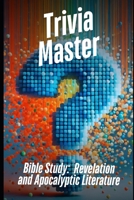 Trivia Master Bible Study: Revelation and Apocalyptic Literature: 400+ Fun and Engaging Multiple Choice Questions B0DW4KG1HC Book Cover