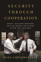 Security Through Cooperation: Space, Nuclear Weapons, and Us-Russia Relations After the Cold War 1503646157 Book Cover