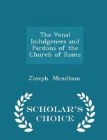 The Venal Indulgenees and Pardons of the Church of Rome 135702018X Book Cover