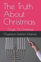 The Truth About Christmas: Origin Of Christmas B0CR99VTDH Book Cover