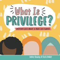 What Is Privilege? : Inspiring Little Minds to Make Big Changes 1736256432 Book Cover