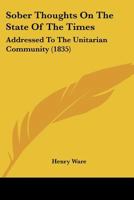 Sober Thoughts on the State of the Times Addressed to the Unitarian Community 1437029302 Book Cover