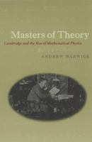 Masters of Theory: Cambridge and the Rise of Mathematical Physics 0226873757 Book Cover