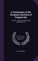 A Vindication of the Scripture-Doctrine of Original Sin: From Mr. Taylor's Free and Candid Examination of It 1359003223 Book Cover