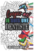 Croyez-moi je Suis une Dentiste Livre de Coloriage Adultes: Livre de Coloriage Adultes de plus de 50 Mandalas  pour les Dentistes cadeaux pour un ami, ... quelqu'un de la famille (French Edition) B084Z147QH Book Cover
