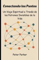Conectando los Puntos: Un Viaje Espiritual a Través de los Patrones Invisibles de la Vida B0G4J91K2F Book Cover