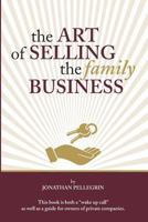 The Art of Selling the Family Business: Responsible Stewardship of Family Wealth 1546460136 Book Cover