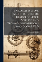 Tailored Systems Architecture for Design of Space Science and Technology Missions Using DoDAF V2.0 1025127668 Book Cover