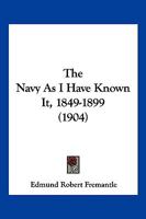 The Navy As I Have Known It, 1849-1899 1104976846 Book Cover